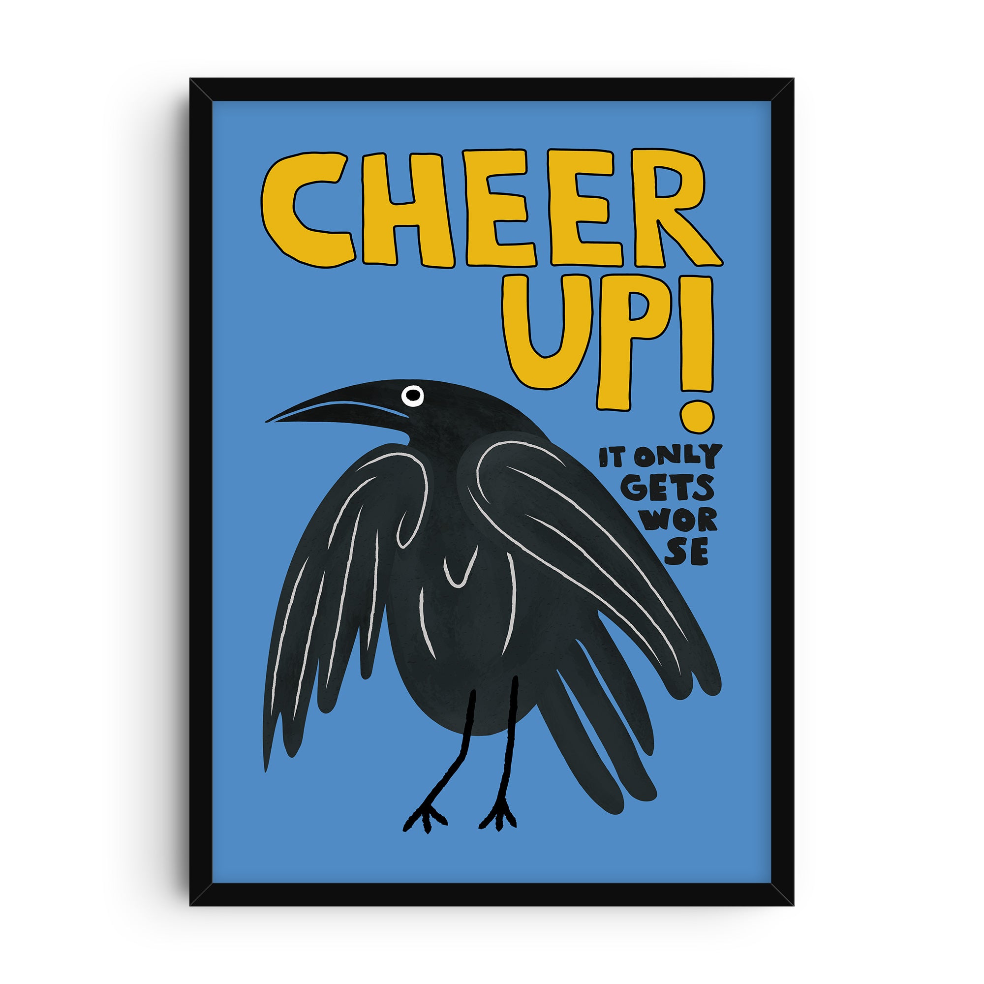 Humorous art print showing a cartoon-style black bird on a blue background with bold yellow text reading “Cheer Up!” and smaller black text below saying “It only gets worse.” A quirky and sarcastic wall art design.