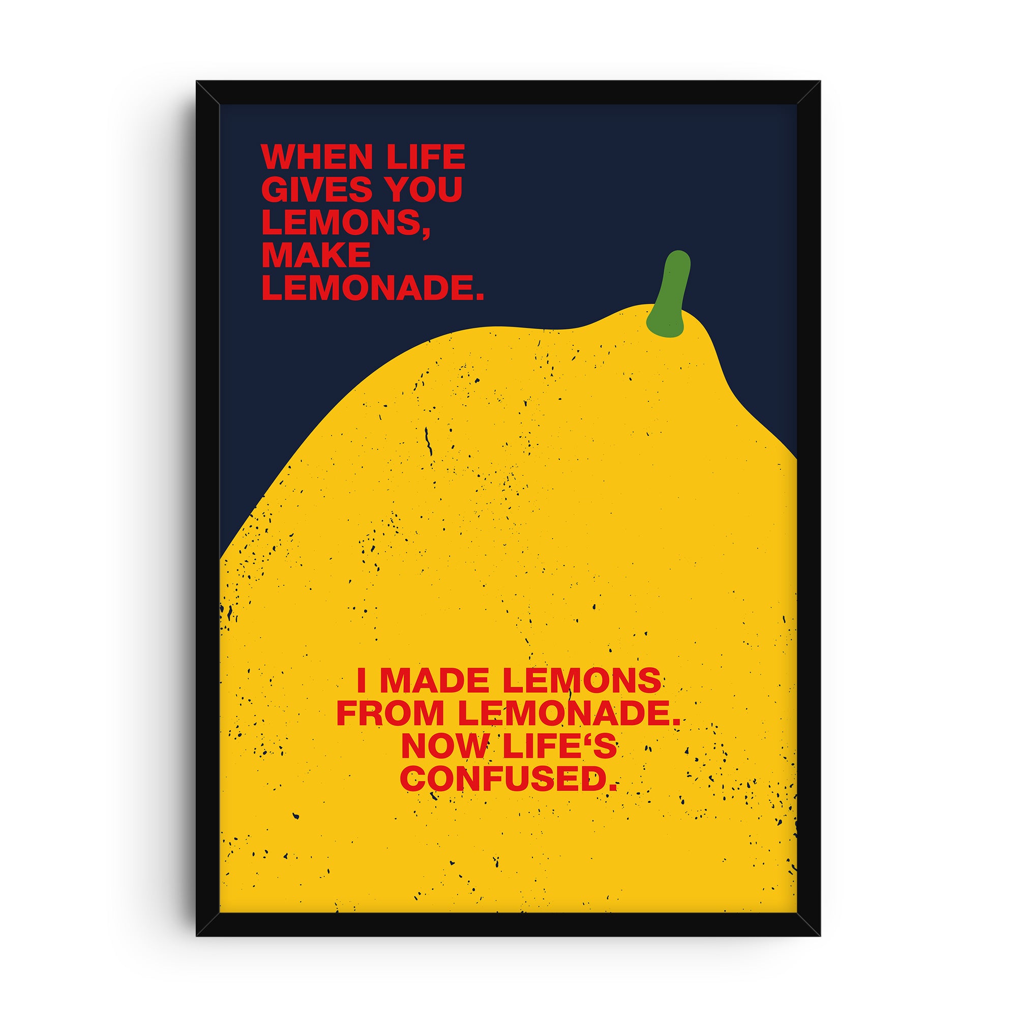Modern graphic poster with a large yellow lemon illustration on a dark navy background and bold red typography. The text reads “When life gives you lemons, make lemonade. I made lemons from lemonade, now life’s confused.” A humorous and colorful wall art print.