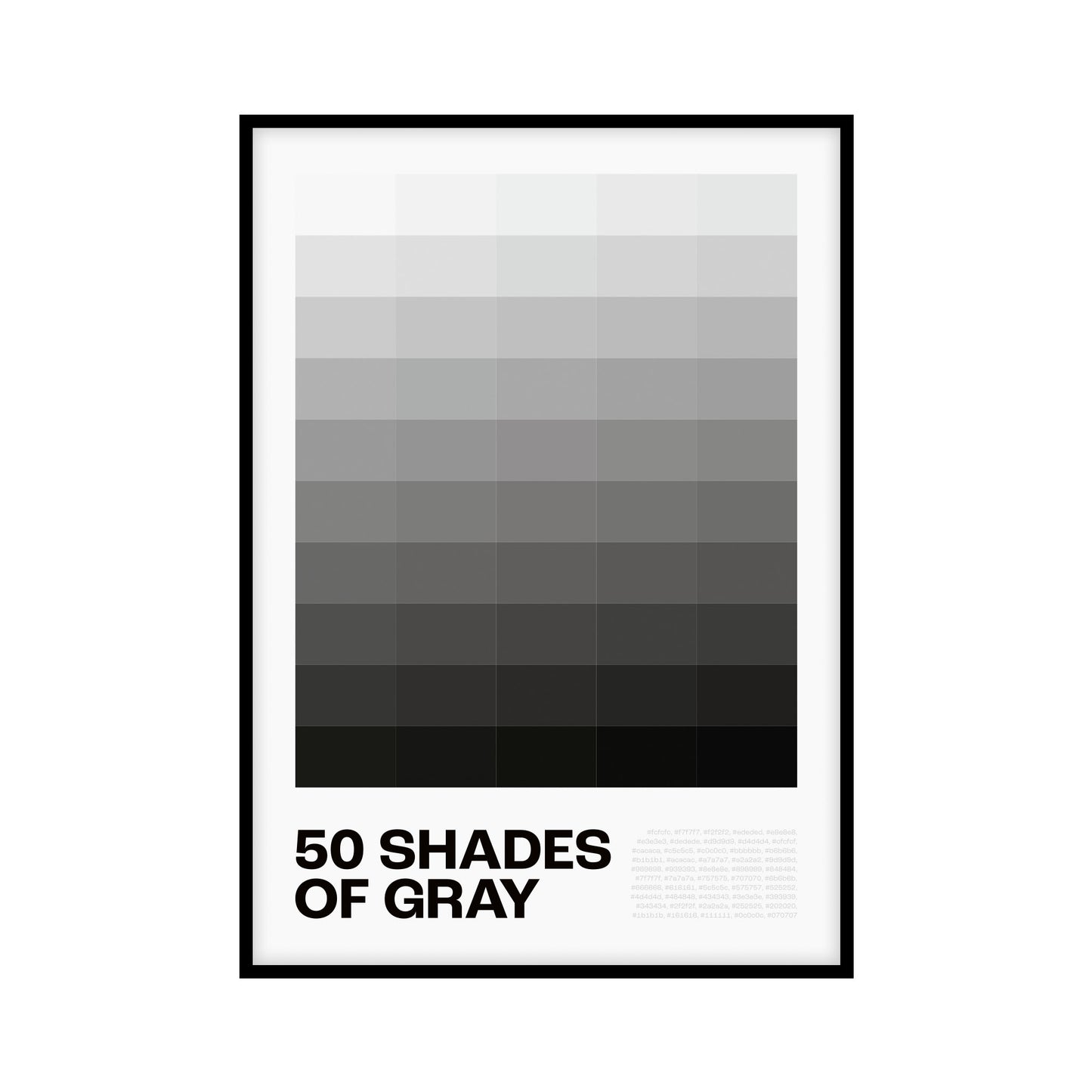 Poster featuring a white background with 50 different shades of gray, transitioning from light gray to dark gray, with hex codes for each shade and black, bold text at the bottom reading the following: 50 Shades of Gray.