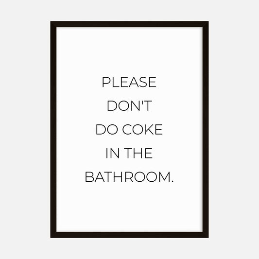 Humorous minimalist typography art print with the text "Please Don’t Do Coke in the Bathroom" in black on a white background.