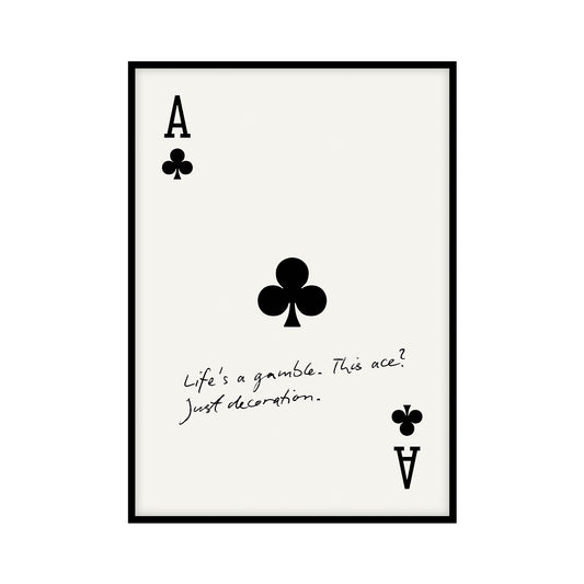 Poster featuring Ace of Clubs playing card. The card is centered on white background with handwritten text that reads: Lifes a gamble. This ace? Just decoration. The simple black and white design with dark humor adds a contemporary and quirky touch.