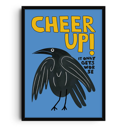 Poster featuring an illustration of a black crow with a grumpy expression against a blue background. Bold yellow text reads Cheer Up at the top, with a smaller, playful caption saying It only gets worse. A quirky and humorous art print.
