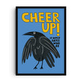 Humorous art print showing a cartoon-style black bird on a blue background with bold yellow text reading “Cheer Up!” and smaller black text below saying “It only gets worse.” A quirky and sarcastic wall art design.
