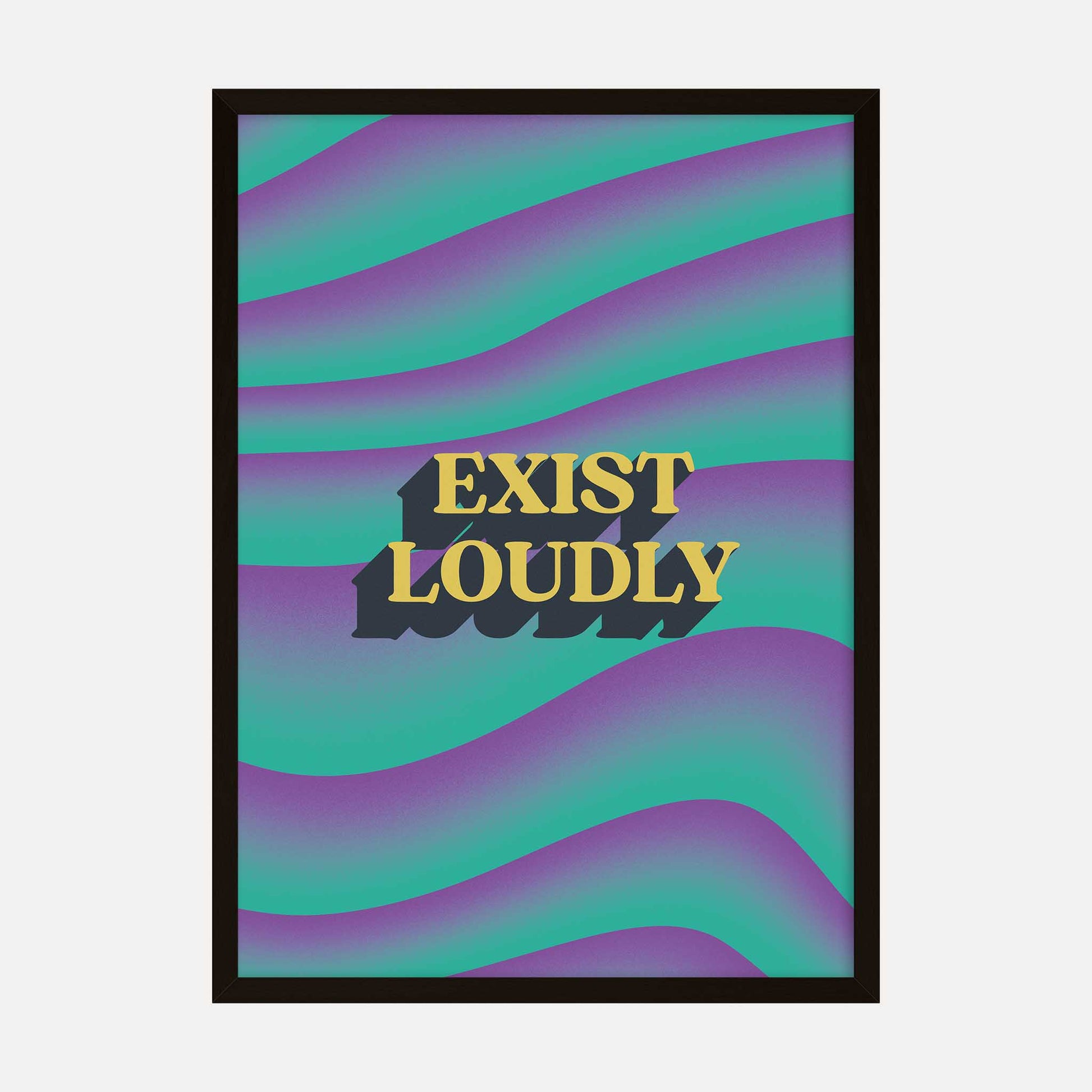 Bold motivational art print with the phrase "Exist Loudly" in yellow typography set against a vibrant teal and purple wavy background.