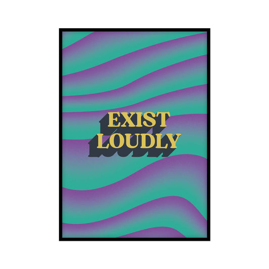 Colorful and vibrant poster featuring the phrase Exist Loudly in bold yellow typography over a dynamic, wavy gradient background of teal and purple hues, ideal for adding inspiration and a pop of color to any room.