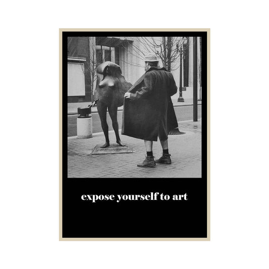 Poster featuring a black background with a famous photograph by Mike Ryerson of Bud Clark exposing himself to a sculpture, with the following text underneath the photograph: Expose Yourself to Art.