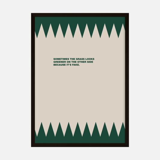 Inspirational quote art print with the message "Sometimes the grass looks greener on the other side because it's fake," featuring a minimalist green and beige design.