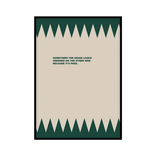 Minimalist poster with beige background and green zigzag shapes at the top and bottom, and the following text in the center: Sometimes the grass looks greener on the other side because it's fake.