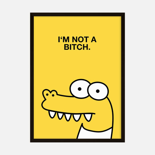 A playful art print featuring a cartoon crocodile with the statement "I'm Not a Bitch" on a bold yellow background.