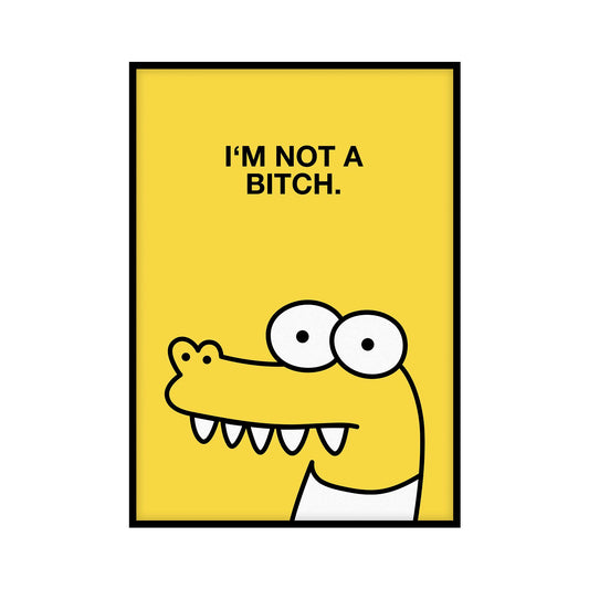 Poster featuring a cute yellow abstract crocodile illustration on a yellow background with the following text at the top: Im not a Bitch.