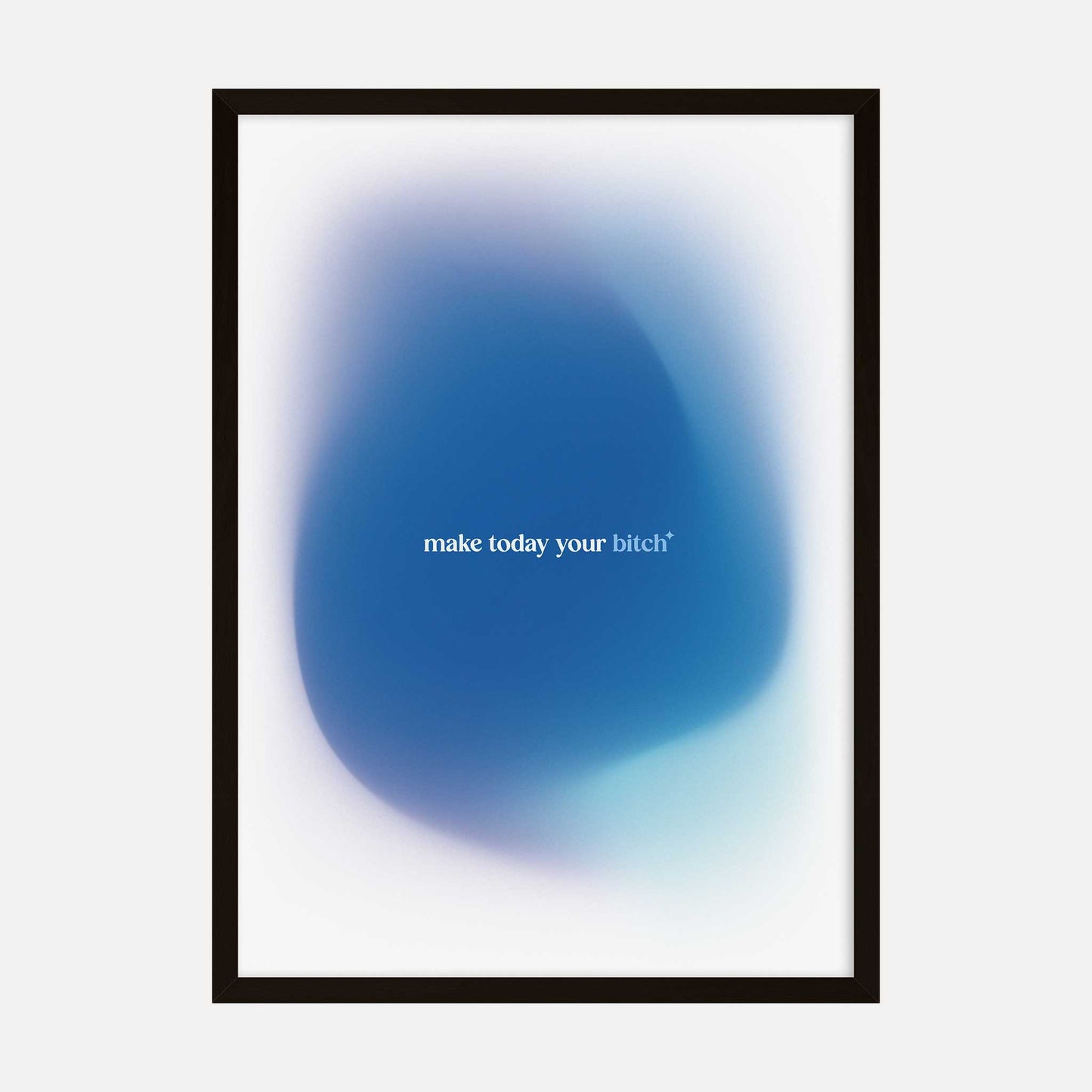 Motivational art print with the phrase 'make today your bitch' in white text on a blue gradient background.