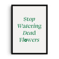 Minimalist art print with the phrase “Stop Watering Dead Flowers” in bold green typography on a light background, featuring a floral icon replacing the “o” in flowers.