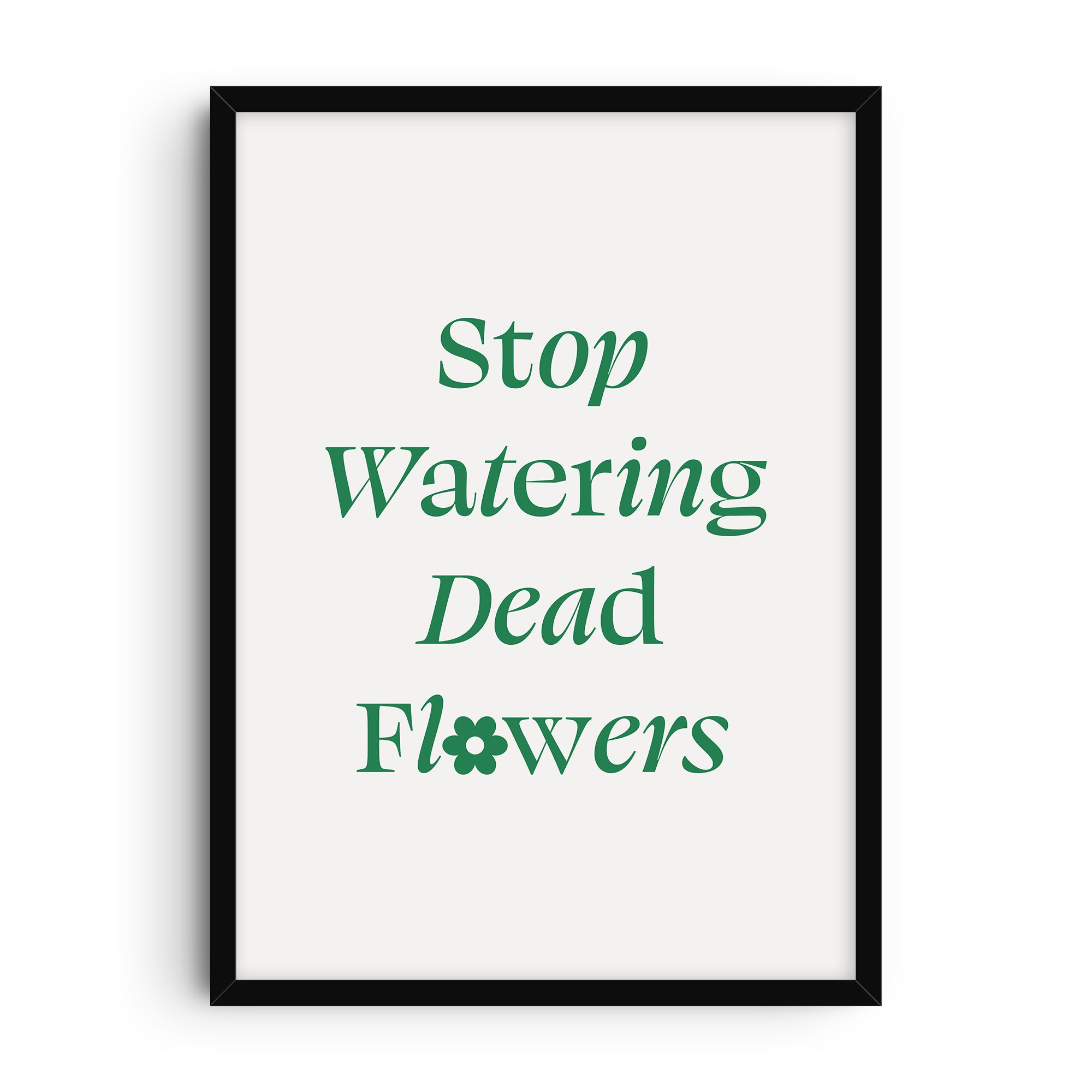Minimalist art print with the phrase “Stop Watering Dead Flowers” in bold green typography on a light background, featuring a floral icon replacing the “o” in flowers.