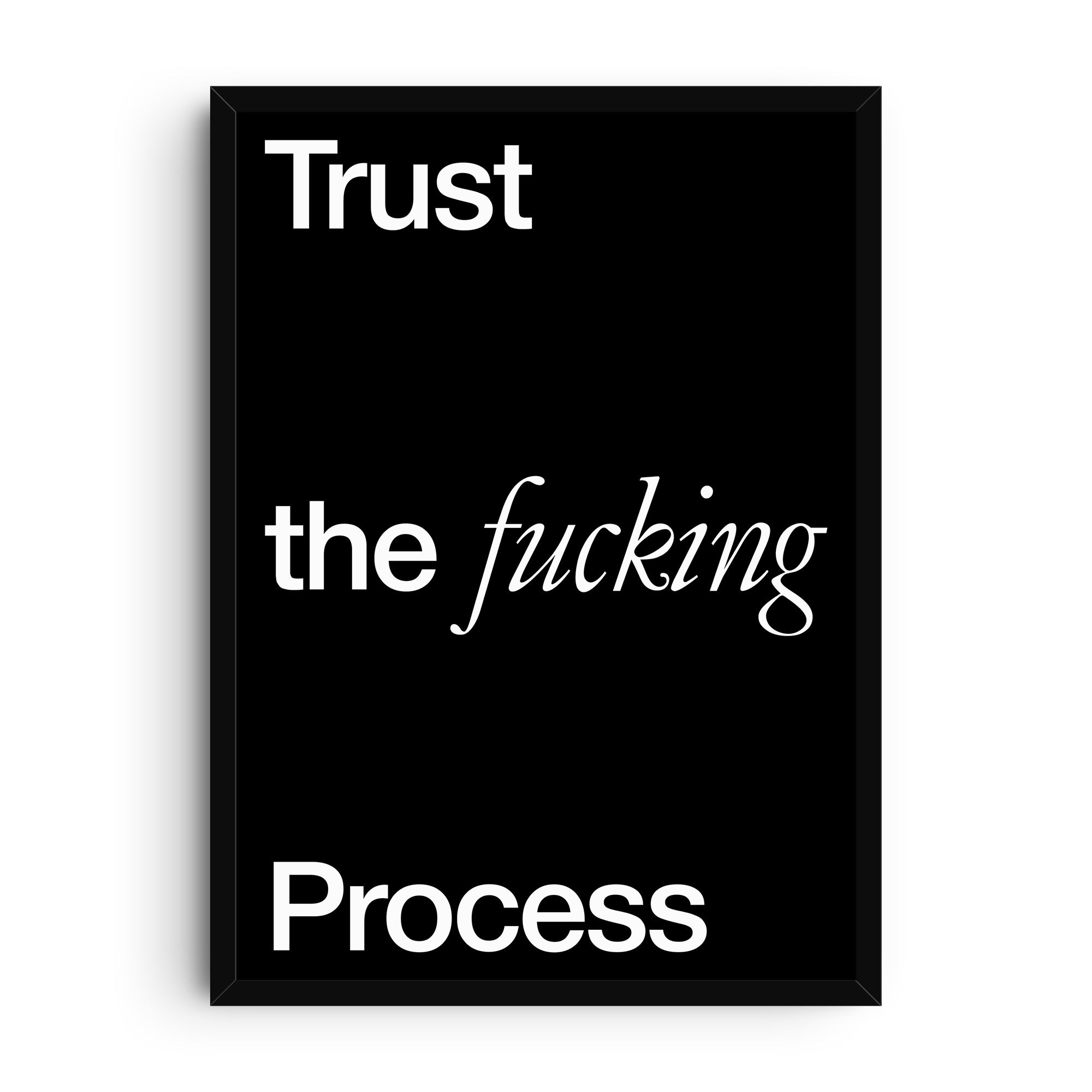 Minimalist typography art print with the phrase “Trust the fucking process” in bold white lettering, combining sans serif and cursive fonts on a black background.