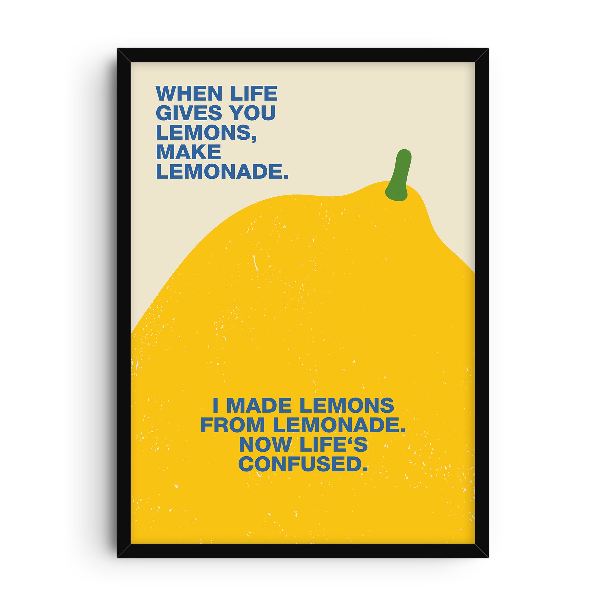 Playful poster with a large yellow lemon illustration on a soft beige background and bold blue typography. The text reads “When life gives you lemons, make lemonade. I made lemons from lemonade, now life’s confused.” A humorous and colorful wall art print.