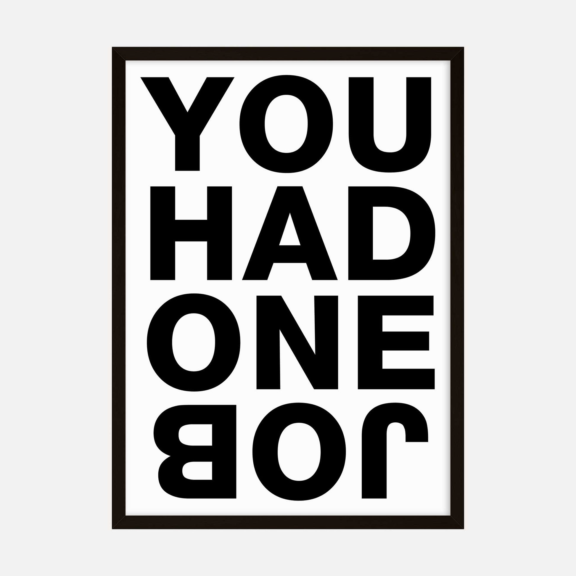 Black and white typography print with the phrase "You Had One Job" in bold, minimalist style.